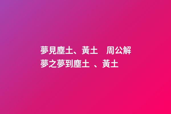 夢見塵土、黃土　周公解夢之夢到塵土、黃土